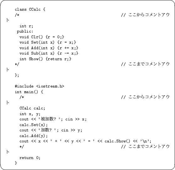 \begin{figure}%
\begin{small}
\begin{screen}
\begin{verbatim}class CCalc {
/...
... return 0;
}\end{verbatim}
\end{screen}\end{small}\vspace{-1.5em}\end{figure}